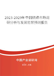 2023-2029年中國(guó)硫磺市場(chǎng)調(diào)研分析與發(fā)展前景預(yù)測(cè)報(bào)告
