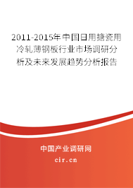 2011-2015年中國日用搪瓷用冷軋薄鋼板行業(yè)市場調(diào)研分析及未來發(fā)展趨勢分析報告 2011-2015年中國日用搪瓷用冷軋薄鋼板行業(yè)市場調(diào)研分析及未來發(fā)展趨勢分析報告