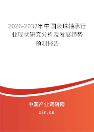 2026-2032年中國滾珠軸承行業(yè)現(xiàn)狀研究分析及發(fā)展趨勢預(yù)測報告 2026-2032年中國滾珠軸承行業(yè)現(xiàn)狀研究分析及發(fā)展趨勢預(yù)測報告
