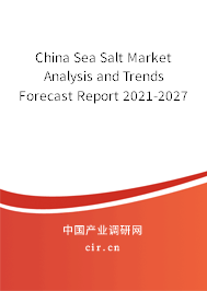 China Sea Salt Market Analysis and Trends Forecast Report 2021-2027 China Sea Salt Market Analysis and Trends Forecast Report 2021-2027