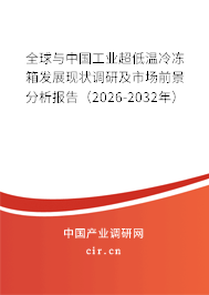 全球與中國(guó)工業(yè)超低溫冷凍箱發(fā)展現(xiàn)狀調(diào)研及市場(chǎng)前景分析報(bào)告（2026-2032年）