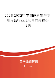 2026-2032年中國飼料生產(chǎn)專用設(shè)備行業(yè)現(xiàn)狀與前景趨勢報告