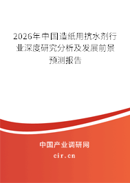 2026年中國(guó)造紙用抗水劑行業(yè)深度研究分析及發(fā)展前景預(yù)測(cè)報(bào)告