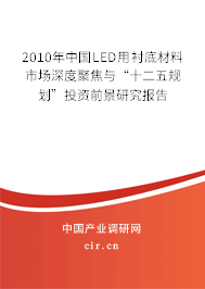 2010年中國LED用襯底材料市場深度聚焦與“十二五規(guī)劃”投資前景研究報告