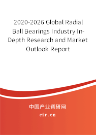 2020-2026 Global Radial Ball Bearings Industry In-Depth Research and Market Outlook Report 2020-2026 Global Radial Ball Bearings Industry In-Depth Research and Market Outlook Report