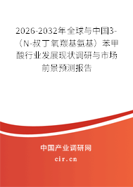 2026-2032年全球與中國3-(N-叔丁氧羰基氨基)苯甲酸行業(yè)發(fā)展現(xiàn)狀調(diào)研與市場前景預(yù)測報(bào)告 2026-2032年全球與中國3-(N-叔丁氧羰基氨基)苯甲酸行業(yè)發(fā)展現(xiàn)狀調(diào)研與市場前景預(yù)測報(bào)告
