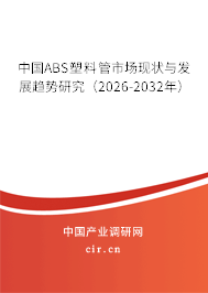 中國ABS塑料管市場現(xiàn)狀與發(fā)展趨勢研究(2026-2032年) 中國ABS塑料管市場現(xiàn)狀與發(fā)展趨勢研究(2026-2032年)