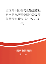 全球與中國電氣化鐵路接觸網(wǎng)產(chǎn)品市場調(diào)查研究及發(fā)展前景預(yù)測報(bào)告(2025-2031年) 全球與中國電氣化鐵路接觸網(wǎng)產(chǎn)品市場調(diào)查研究及發(fā)展前景預(yù)測報(bào)告(2025-2031年)