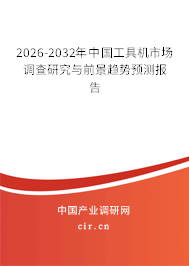 2026-2032年中國(guó)工具機(jī)市場(chǎng)調(diào)查研究與前景趨勢(shì)預(yù)測(cè)報(bào)告 2026-2032年中國(guó)工具機(jī)市場(chǎng)調(diào)查研究與前景趨勢(shì)預(yù)測(cè)報(bào)告