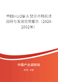 中國(guó)HUD抬頭顯示市場(chǎng)現(xiàn)狀調(diào)研與發(fā)展前景報(bào)告(2025-2031年) 中國(guó)HUD抬頭顯示市場(chǎng)現(xiàn)狀調(diào)研與發(fā)展前景報(bào)告(2025-2031年)