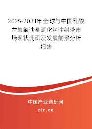 2025-2031年全球與中國乳酸左氧氟沙星氯化鈉注射液市場(chǎng)現(xiàn)狀調(diào)研及發(fā)展前景分析報(bào)告