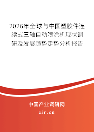 2026年全球與中國塑膠件連續(xù)式三軸自動噴涂機現(xiàn)狀調研及發(fā)展趨勢走勢分析報告 2026年全球與中國塑膠件連續(xù)式三軸自動噴涂機現(xiàn)狀調研及發(fā)展趨勢走勢分析報告