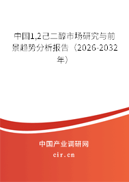 中國1,2己二醇市場研究與前景趨勢分析報告（2026-2032年）