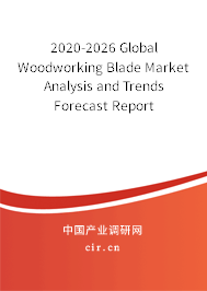 2020-2026 Global Woodworking Blade Market Analysis and Trends Forecast Report 2020-2026 Global Woodworking Blade Market Analysis and Trends Forecast Report