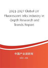 2021-2027 Global UV Fluorescent Inks Industry In-Depth Research and Trends Report 2021-2027 Global UV Fluorescent Inks Industry In-Depth Research and Trends Report