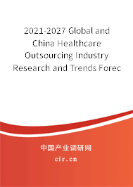 2021-2027 Global and China Healthcare Outsourcing Industry Research and Trends Forecast Report