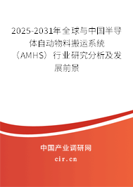 2025-2031年全球與中國半導(dǎo)體自動物料搬運(yùn)系統(tǒng)（AMHS）行業(yè)研究分析及發(fā)展前景