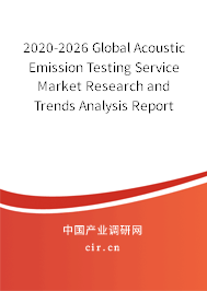 2020-2026 Global Acoustic Emission Testing Service Market Research and Trends Analysis Report 2020-2026 Global Acoustic Emission Testing Service Market Research and Trends Analysis Report