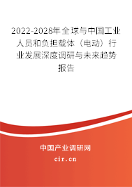 2022-2028年全球與中國工業(yè)人員和負(fù)擔(dān)載體(電動)行業(yè)發(fā)展深度調(diào)研與未來趨勢報(bào)告 2022-2028年全球與中國工業(yè)人員和負(fù)擔(dān)載體(電動)行業(yè)發(fā)展深度調(diào)研與未來趨勢報(bào)告