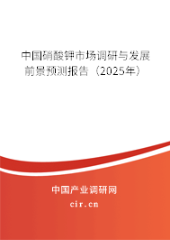 中國硝酸鉀市場調(diào)研與發(fā)展前景預(yù)測報告(2025年) 中國硝酸鉀市場調(diào)研與發(fā)展前景預(yù)測報告(2025年)