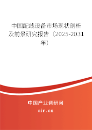 中國配線設(shè)備市場現(xiàn)狀剖析及前景研究報告（2025-2031年）