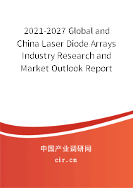 2021-2027 Global and China Laser Diode Arrays Industry Research and Market Outlook Report 2021-2027 Global and China Laser Diode Arrays Industry Research and Market Outlook Report