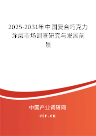 2025-2031年中國(guó)復(fù)合巧克力涂層市場(chǎng)調(diào)查研究與發(fā)展前景
