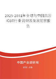 2025-2031年全球與中國高壓IGBT行業(yè)調(diào)研及發(fā)展前景報告 2025-2031年全球與中國高壓IGBT行業(yè)調(diào)研及發(fā)展前景報告