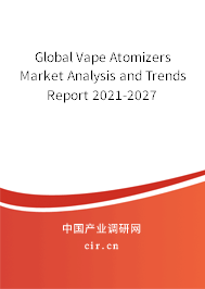 Global Vape Atomizers Market Analysis and Trends Report 2021-2027 Global Vape Atomizers Market Analysis and Trends Report 2021-2027