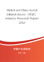 Global and China Acetyl tributyl citrate（ATBC） Industry Research Report 2013