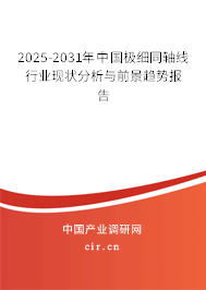 2025-2031年中國極細(xì)同軸線行業(yè)現(xiàn)狀分析與前景趨勢(shì)報(bào)告 2025-2031年中國極細(xì)同軸線行業(yè)現(xiàn)狀分析與前景趨勢(shì)報(bào)告