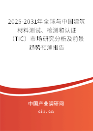 2025-2031年全球與中國建筑材料測試、檢測和認(rèn)證（TIC）市場研究分析及前景趨勢預(yù)測報(bào)告