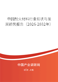 中國耐火材料行業(yè)現(xiàn)狀與發(fā)展趨勢報告（2026-2032年）