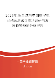 2026年版全球與中國數(shù)字電容耦合測試儀市場調(diào)研與發(fā)展趨勢預(yù)測分析報告