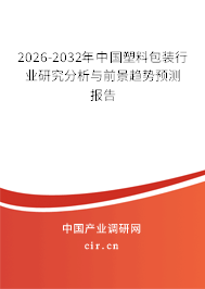 2026-2032年中國塑料包裝行業(yè)研究分析與前景趨勢預測報告