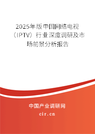2025年版中國網(wǎng)絡(luò)電視(IPTV)行業(yè)深度調(diào)研及市場(chǎng)前景分析報(bào)告 2025年版中國網(wǎng)絡(luò)電視(IPTV)行業(yè)深度調(diào)研及市場(chǎng)前景分析報(bào)告