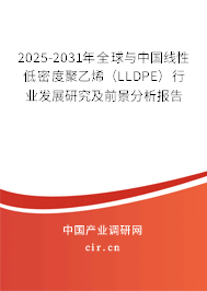 2025-2031年全球與中國線性低密度聚乙烯（LLDPE）行業(yè)發(fā)展研究及前景分析報告
