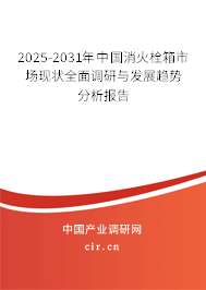 2025-2031年中國消火栓箱市場現(xiàn)狀全面調(diào)研與發(fā)展趨勢分析報(bào)告 2025-2031年中國消火栓箱市場現(xiàn)狀全面調(diào)研與發(fā)展趨勢分析報(bào)告