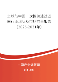 全球與中國(guó)一次性輸液過(guò)濾器行業(yè)現(xiàn)狀及市場(chǎng)前景報(bào)告（2025-2031年）