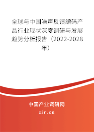 全球與中國噪聲反饋編碼產(chǎn)品行業(yè)現(xiàn)狀深度調(diào)研與發(fā)展趨勢分析報(bào)告（2022-2028年）