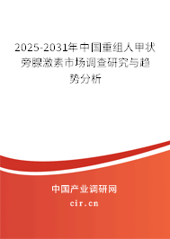 2025-2031年中國重組人甲狀旁腺激素市場調(diào)查研究與趨勢分析