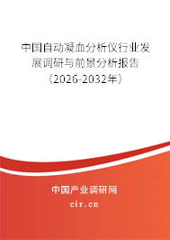 中國自動凝血分析儀行業(yè)發(fā)展調研與前景分析報告（2026-2032年）