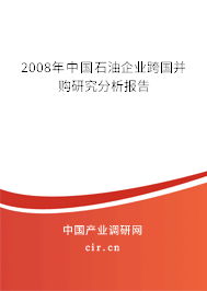 2008年中國(guó)石油企業(yè)跨國(guó)并購(gòu)研究分析報(bào)告 2008年中國(guó)石油企業(yè)跨國(guó)并購(gòu)研究分析報(bào)告