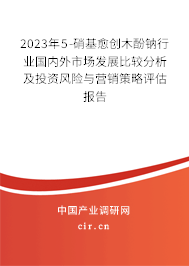 2023年5-硝基愈創(chuàng)木酚鈉行業(yè)國(guó)內(nèi)外市場(chǎng)發(fā)展比較分析及投資風(fēng)險(xiǎn)與營(yíng)銷策略評(píng)估報(bào)告