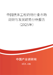 中國抗體工程藥物行業(yè)市場調(diào)研與發(fā)展趨勢分析報告（2025年）