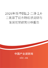 2026年版中國(guó)1,2-二溴-2,4-二氰基丁烷市場(chǎng)現(xiàn)狀調(diào)研與發(fā)展前景趨勢(shì)分析報(bào)告