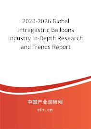 2020-2026 Global Intragastric Balloons Industry In-Depth Research and Trends Report 2020-2026 Global Intragastric Balloons Industry In-Depth Research and Trends Report