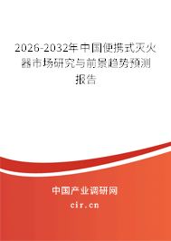 2026-2032年中國(guó)便攜式滅火器市場(chǎng)研究與前景趨勢(shì)預(yù)測(cè)報(bào)告