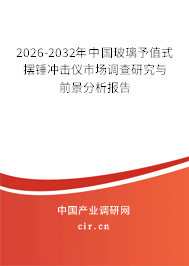 2026-2032年中國玻璃予值式擺錘沖擊儀市場調(diào)查研究與前景分析報告