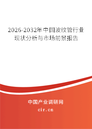 2026-2032年中國(guó)波紋管行業(yè)現(xiàn)狀分析與市場(chǎng)前景報(bào)告